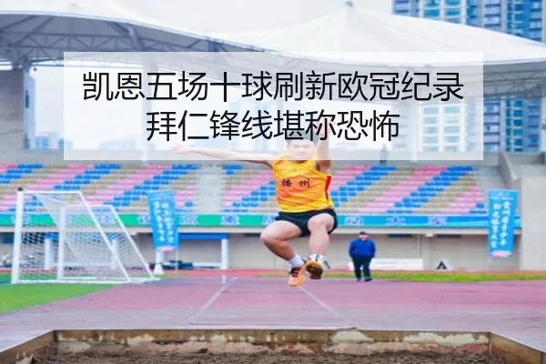 凯恩五场十球刷新欧冠纪录 拜仁锋线堪称恐怖