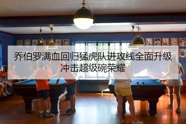 乔伯罗满血回归猛虎队进攻线全面升级冲击超级碗荣耀